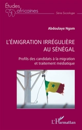 L'émigration irrégulière au Sénégal : profils des candidats à la migration et traitement médiatique - Abdoulaye Ngom
