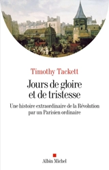 Jours de gloire et de tristesse : une histoire extraordinaire de la Révolution par un Parisien ordinaire - Timothy Tackett