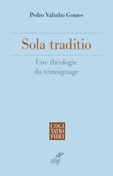 Sola traditio : une théologie du témoignage - Pedro Valinho Gomes