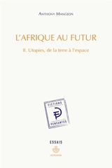 L'Afrique au futur. Vol. 2. Utopies, de la Terre à l'espace - Anthony Mangeon