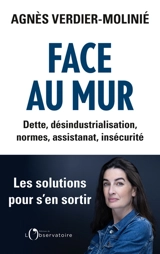 Face au mur : dette, désindustrialisation, normes, assistanat, insécurité : les solutions pour s'en sortir - Agnès Verdier-Molinié
