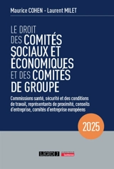 Le droit des comités sociaux et économiques et des comités de groupe : commissions santé, sécurité et des conditions de travail, représentants de proximité, conseils d'entreprise, comités d'entreprise européens : 2025 - Maurice Cohen