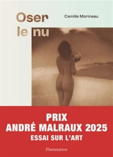 Oser le nu : le nu représenté par les artistes femmes : du XVIe au XXe siècle - Camille Morineau