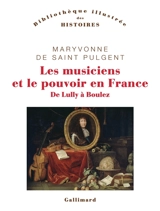 Les musiciens et le pouvoir en France : de Lully à Boulez - Maryvonne de Saint-Pulgent