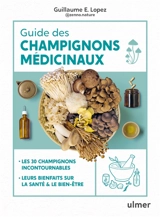 Guide des champignons médicinaux : les 30 champignons incontournables : leurs bienfaits sur la santé & le bien-être - Guillaume Lopez