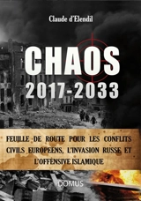 Chaos 2017-2033 : feuille de route pour les conflits civils européens, l'invasion russe et l'offensive islamique - Claude d' Elendil