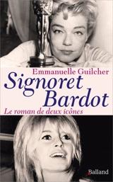 Signoret Bardot : le roman de deux icônes - Emmanuelle Guilcher