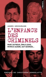 L'enfance des criminels : Marc Dutroux, Emile Louis, Patrice Alègre, Guy Georges... - Agnès Grossmann