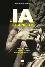 L'IA, et après ? : imiter la raison, former un cerveau, laisser germer la vie - Jean-Michel Truong
