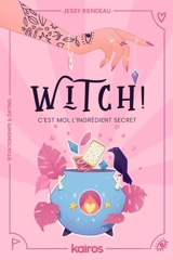 Witch ! : c'est moi, l'ingrédient secret - Riendeau, Jessy