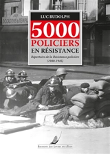 5.000 policiers en résistance : répertoire de la Résistance policière (1940-1945) - Luc Rudolph