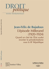 L'épisode Millerand (1920-1924) : quand un chef de l'Etat voulut inventer le présidentialisme sous la IIIe République - Jean-Félix de Bujadoux