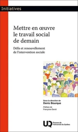 METTRE EN OEUVRE LE TRAVAIL SOCIAL DE DEMAIN - DEFIS ET RENOUVELLEMENT DE L'INTERVENTION SOCIALE - BOURQUE DENIS