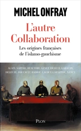L'autre collaboration : les origines françaises de l'islamo-gauchisme : Alain, Sartre, Beauvoir, Genet, Ricoeur, Garaudy, Deleuze, Foucault, Badiou, Lacoue-Labarthe, Nancy - Michel Onfray