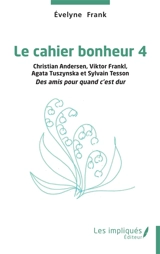 Le cahier bonheur. Vol. 4. Christian Andersen, Viktor Frankl, Agata Tuszynska et Sylvain Tesson : des amis pour quand c'est dur - Evelyne Frank
