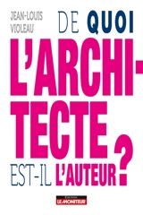 De quoi l'architecte est-il l'auteur ? - Jean-Louis Violeau