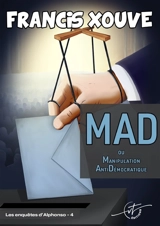 MAD ou Manipulation Anti Démocratique 4 - Francis Xouve