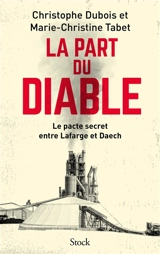 La part du diable : le pacte secret entre Lafarge et Daech - Christophe Dubois