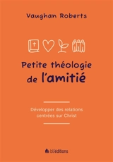 Petite théologie de l'amitié : développer des relations centrées sur Christ - Vaughan Roberts