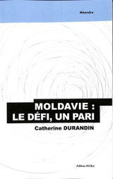 Moldavie : le défi, un pari - Catherine Durandin