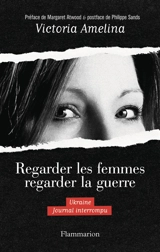 Regarder les femmes regarder la guerre : Ukraine, journal interrompu - Victoria Amelina