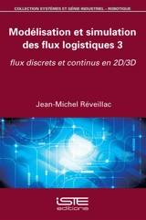 Modélisation et simulation des flux logistiques. Vol. 3. Flux discrets et continus en 2D-3D - Jean-Michel Réveillac