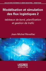 Modélisation et simulation des flux logistiques. Vol. 2. Tableaux de bord, planification et gestion de trafic - Jean-Michel Réveillac