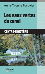 Les eaux vertes du canal : Centre-Finistère - Anne-Yvonne Pasquier