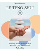 Le feng shui : harmonisez l'énergie de votre lieu de vie pour veiller à votre épanouissement - Anne-Sophie Droulez