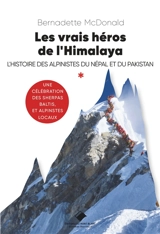 Les vrais héros de l'Himalaya : l'histoire des alpinistes du Népal et du Pakistan : une célébration des sherpas, baltis et alpinistes locaux - Bernadette MacDonald