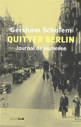 Quitter Berlin : journal de jeunesse : 1913-1923 - Gershom Gerhard Scholem