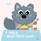 A table, mon petit loup ! : un livre à toucher - Charlotte Ameling
