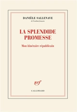 La splendide promesse : mon itinéraire républicain - Danièle Sallenave