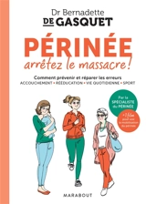 Périnée, arrêtez le massacre ! : comment prévenir et réparer les erreurs : accouchement, rééducation, vie quotidienne, sport - Bernadette de Gasquet