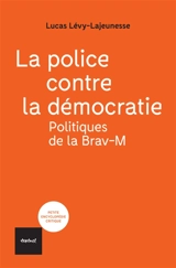 La police contre la démocratie : politiques de la Brav-M - Lucas Levy-Lajeunesse