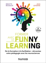 Former avec le funny learning : de la transformation à la facilitation : réinventez votre pédagogie avec les neurosciences - Brigitte Boussuat
