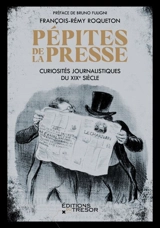 Pépites de la presse : curiosités journalistiques du XIXe siècle - François-Rémy Roqueton