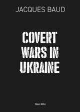 Covert wars in Ukraine - Jacques Baud