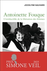 Antoinette Fouque : l'irréductible de la libération des femmes : biographie - Jocelyne Sauvard