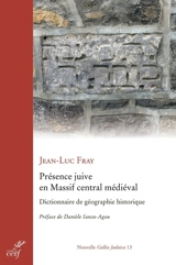 Présence juive en Massif central médiéval : dictionnaire de géographie historique : Auvergne, Bourbonnais, Marche, Limousin, Haut-Quercy, Rouergue, Gévaudan, Velay, Forez, Monts du Lyonnais et du Beaujolais - Jean-Luc Fray