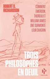 Trois philosophes en deuil : comment Emerson, Thoreau et William James ont surmonté leur chagrin - Robert Dale Richardson