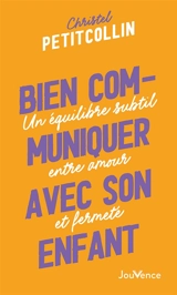 Bien communiquer avec son enfant : un équilibre subtil entre amour et fermeté - Christel Petitcollin