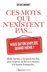 Ces mots qui n'existent pas... mais qu'on emploie quand même ! : belle lurette, à la queue leu leu, peu ou prou, au fur et à mesure, à la bonne franquette... - Sylvie Brunet