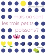 Mais où sont les trois petits poissons ? - Corinne Dreyfuss
