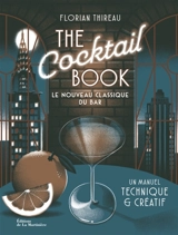 The cocktail book : le nouveau classique du bar : un manuel technique & créatif - Florian Thireau