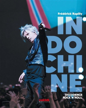 Indochine : dizzidence rock'n'roll - Frédérick Rapilly
