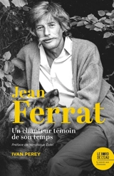 Jean Ferrat : un chanteur témoin de son temps : 20 chansons de Jean Ferrat, enregistrées entre 1960 et 1994, analysées et commentées - Ivan Perey