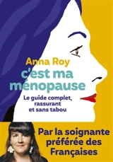 C'est ma ménopause : le guide complet, rassurant et sans tabou - Anna Roy