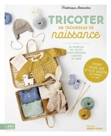 Tricoter un trousseau de naissance : 23 modèles de tricot pour préparer l'arrivée de bébé : pour tous les p'tits bouts de préma à 1 an - Frédérique Alexandre