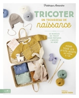 Tricoter un trousseau de naissance : 23 modèles de tricot pour préparer l'arrivée de bébé : pour tous les p'tits bouts de préma à 1 an - Frédérique Alexandre